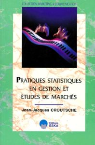 Pratiques statistiques en gestion et études de marché - Croutsche Jean-Jacques