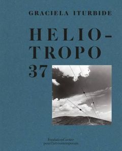 Graciela Iturbide. Heliotropo 37 - Iturbide Graciela - Halfon Eduardo - Bradu Fabienn