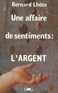 UNE AFFAIRE DE SENTIMENTS. L'ARGENT - Lhôte Bernard