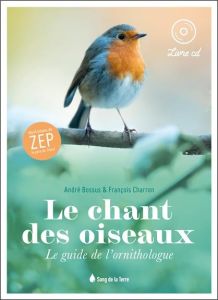 Le chant des oiseaux. Le guide de l'ornithologue, avec 1 CD audio - Bossus André - Charron François