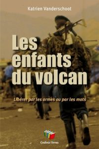 Les enfants du volcan. Libérer le Congo par les armes ou par les mots - Vanderschoot Katrien - Syssau Emilie - Braeckman C