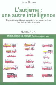 L'autisme, une autre intelligence. Diagnostic, cognition et support des personnes autistes sans défi - Mottron Laurent