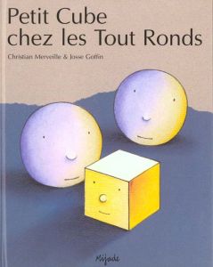 Petit Cube chez les Tout Ronds - Goffin Josse - Merveille Christian