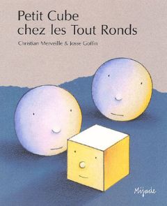 Petit Cube chez les Tout Ronds - Merveille Christian - Goffin Josse