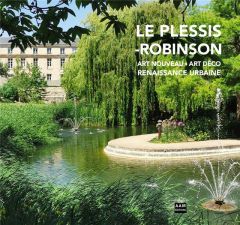 Le Plessis-Robinson. Art Nouveau, art déco, renaissance urbaine - Culot Maurice - Pesson William - Mus Charlotte