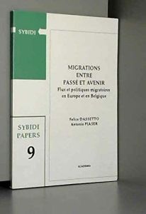 Migrations entre passé et avenir. Flux et politiques migratoires en Europe et en Belgique - Piaser Antonio - Dassetto Felice