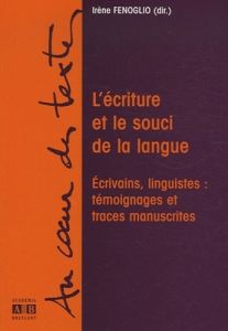 L'écriture et le souci de la langue. Ecrivains, linguistes : témoignages et traces manuscrites - Fenoglio Irène - Huston Nancy - Pingaud Bernard -