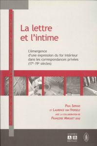 La lettre et l'intime : l'émergence d'une expression du for intérieur dans les correspondances privé - Servais Paul - Van Ypersele Laurence - Mirguet Fra