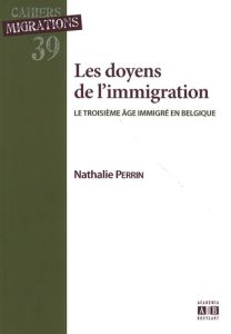 Les doyens de l'immigration. Le troisième âge immigré en Belgique - Perrin Nathalie