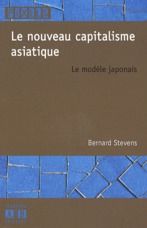 Le nouveau capitalisme asiatique. Le modèle japonais - Stevens Bernard