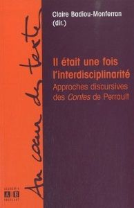 Il était une fois l'interdisciplinarité. Approches discursives des Contes de Perrault - Badiou-Monferran Claire