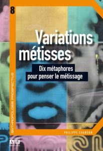 Variations métisses. Dix métaphores pour penser le métissage - Chanson Philippe - Bonniol Jean-Luc