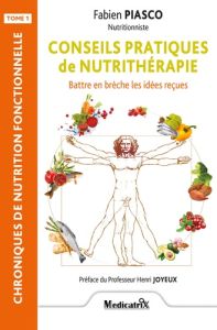 Conseils pratiques de nutrithérapie. Tome 1, Battre en brèche les idées reçues - Piasco Fabien - Joyeux Henri