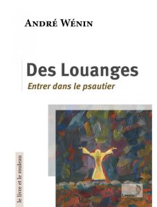 Des louanges. Entrer dans le psautier - Wénin André