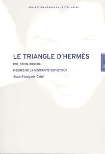 Le triangle d'Hermès . Poe, Stein, Warhol : figures de modernité esthétique - Côté Jean-François