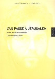 L'an passé à Jérusalem. Journal hiérosalymitain (2004-2005) - Vander Gucht Daniel