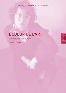 L'odeur de l'art. Un panorama de l'art olfactif - Barré Sandra