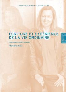 Ecriture et expérience de la vie ordinaire. Perec, Ernaux, Vasset, Quintane - Heck Maryline