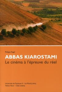 Abbas Kiarostami. Le cinéma à l'épreuve du réel - Ragel Philippe - Kiarostami Abbas - Calvet Yann -