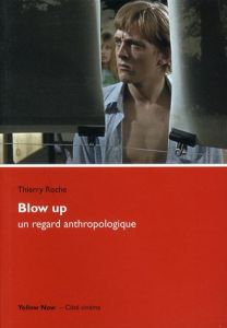 Blow up, un regard anthropologique. Affleurer la surface du monde - Roche Thierry