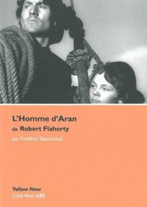 L'Homme d'Aran de Robert Flaherty. Mythe, île et cinéma - Sabouraud Frédéric - Flaherty Robert