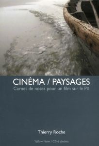 Cinéma / Paysages. Carnet de notes pour un film sur le Pô - Roche Thierry