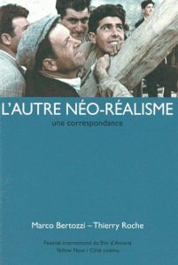 L'autre néo-réalisme. Une correspondance - Bertozzi Marco - Roche Thierry - Sorlin Pierre - G