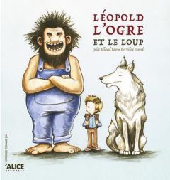 Léopold, l'ogre et le loup - Belaval Julie - Girard Félix