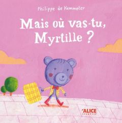 Mais où vas-tu, Myrtille ? - De Kemmeter Philippe