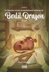 Le légende fabuleuse et extrêmement sérieuse de Bertil Dragon - Magnin Aurélie - Leibel Caroline