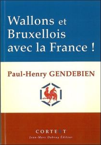 WALLONS ET BRUXELLOIS AVEC LA FRANCE ! - GENDEBIEN PAUL-HENRY