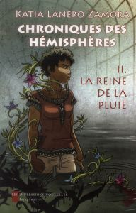 Chroniques des hémisphères Tome 2 : La reine de la pluie - Lanero Zamora Katia