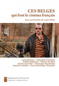 Ces belges qui font le cinéma français. Entretiens avec Emilie Dequenne, Olivier Gourmet, Anne-Domin - Heliot Louis