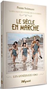 Le siecle en marche (La Belgique de l'entre-deux-guerres, Tome 4) - Stéphany Pierre