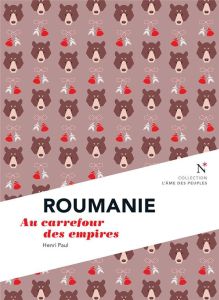 Roumanie. Au carrefour des empires - Paul Henri