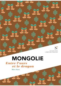 Mongolie. Entre l'ours et le dragon - Alaux Marc