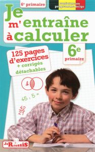 Je m'entraine à calculer 6e primaire - Meurens Annick