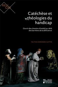 Catéchèse et théologies du handicap. Ouvrir des chemins d'amitié au-delà des barrières de la déficie - Cooreman-Guittin Talitha - Thiel Marie-Jo