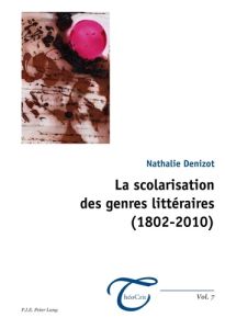 LA SCOLARISATION DES GENRES LITTERAIRES (1802-2010) - Denizot Nathalie