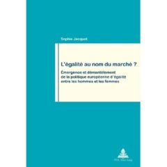 L'égalité au nom du marché ? Emergence et démantelement de la politique européenne d'égalité entre l - Jacquot Sophie