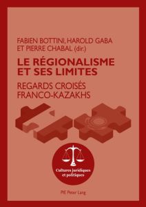 Le régionalisme et ses limites. Regards croisés franco-kazakhs - Bottini Fabien - Gaba Harold - Chabal Pierre