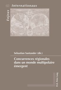 Concurrences régionales dans un monde multipolaire émergent - Santander Sebastian