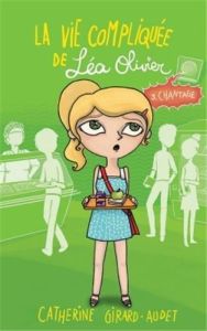 La vie compliquée de Léa Olivier Tome 3 : Chantage - Girard-Audet Catherine