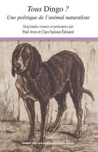 Tous Dingo ? Une politique de l'animal naturaliste - Aron Paul - Sadoun-Edouard Clara