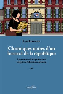 Chroniques noires d'un hussard de la république. Les errances d’une professeure stagiaire à l’éducat - Garance Lou