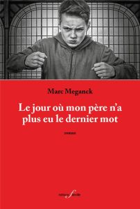 Le jour où mon père n'a plus eu le dernier mot - Meganck Marc