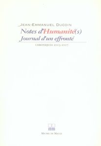 Notes d'Humanité(s). Journal d'un effronté, Chroniques 2003-2007 - Ducoin Jean-Emmanuel