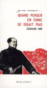 Quand penser en Chine se disait Mao - Dor Edouard