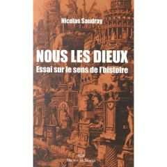 Nous les dieux. Essai sur le sens de l'histoire - Saudray Nicolas