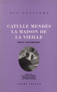 La maison de la vieille. Roman contemporain - Mendès Catulle